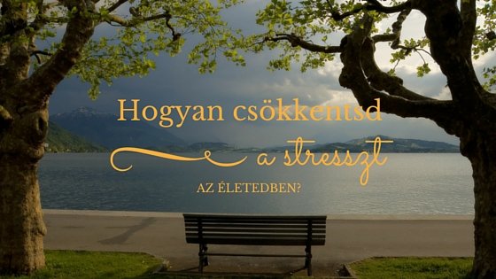 Hogyan csökkentsd a stresszt az életedben?
